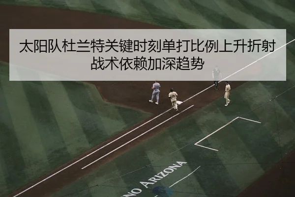 太阳队杜兰特关键时刻单打比例上升折射战术依赖加深趋势