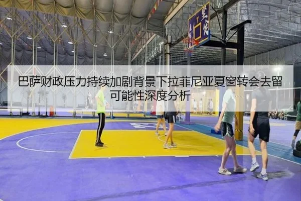巴萨财政压力持续加剧背景下拉菲尼亚夏窗转会去留可能性深度分析